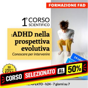 1° Corso scientifico: l’ADHD nella prospettiva evolutiva. Conoscere per intervenire (sempre aperto - h24, 7 giorni su 7)